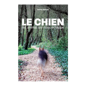 « Livre Le chien, cet animal qui nous échappe » – Audrey Ventura